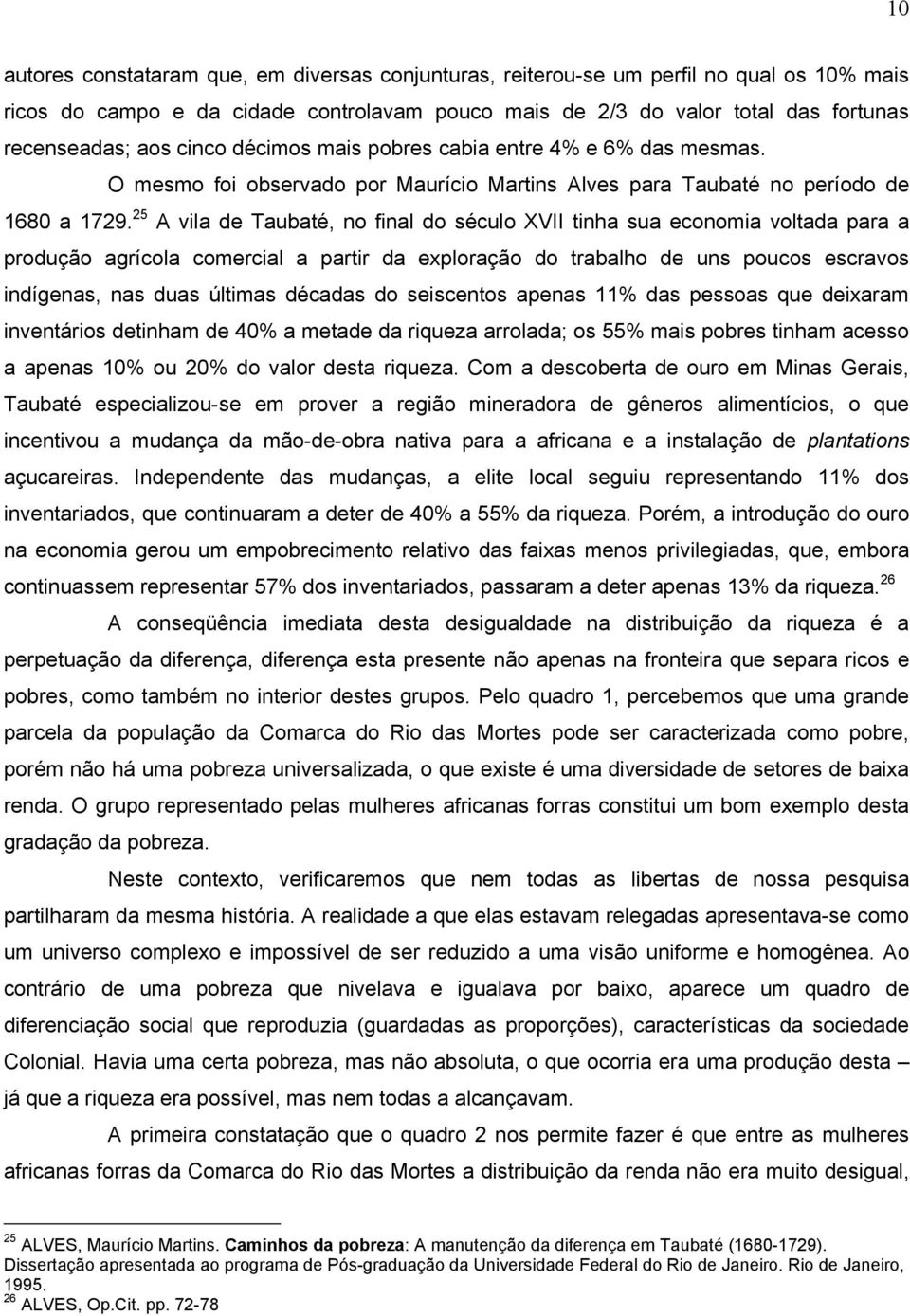 25 A vila de Taubaté, no final do século XVII tinha sua economia voltada para a produção agrícola comercial a partir da exploração do trabalho de uns poucos escravos indígenas, nas duas últimas