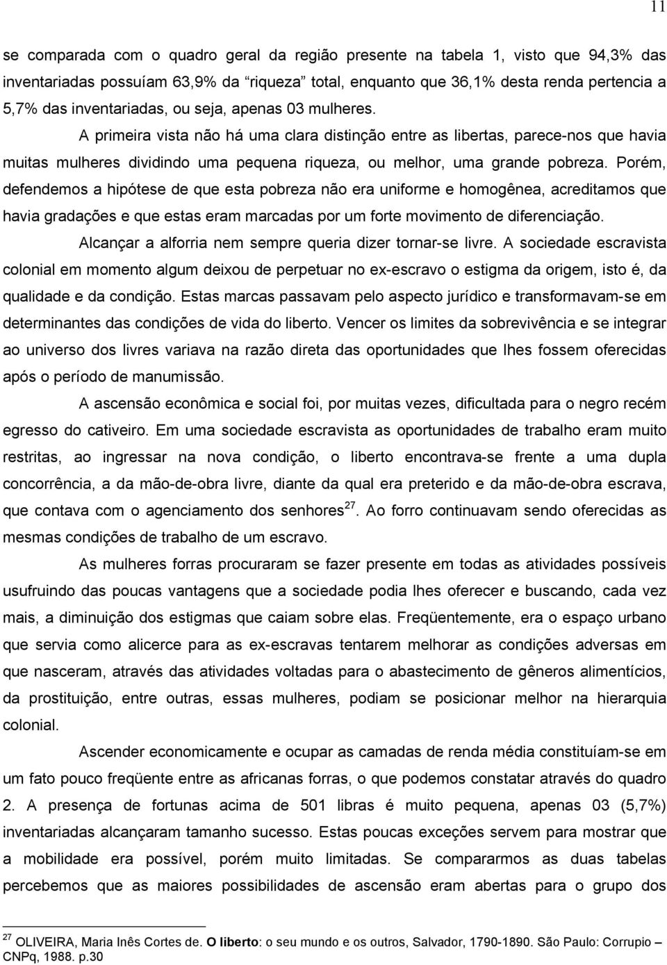 A primeira vista não há uma clara distinção entre as libertas, parece-nos que havia muitas mulheres dividindo uma pequena riqueza, ou melhor, uma grande pobreza.