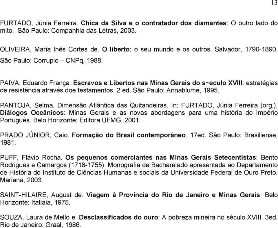 Escravos e Libertos nas Minas Gerais do s~eculo XVIII: estratégias de resistência através doe testamentos. 2.ed. São Paulo: Annablume, 1995. PANTOJA, Selma. Dimensão Atlântica das Quitandeiras.