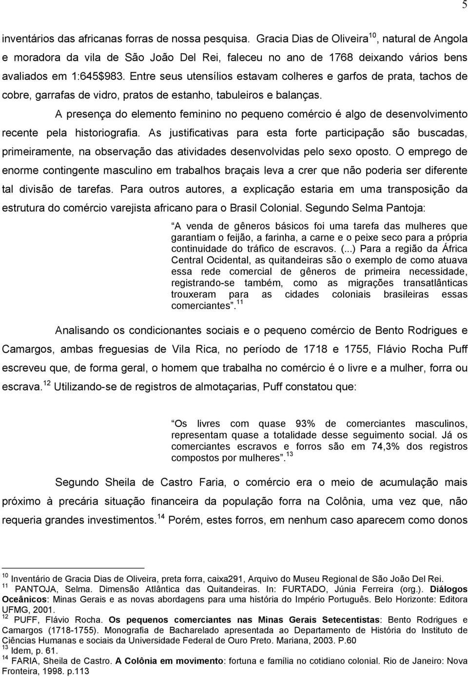 Entre seus utensílios estavam colheres e garfos de prata, tachos de cobre, garrafas de vidro, pratos de estanho, tabuleiros e balanças.