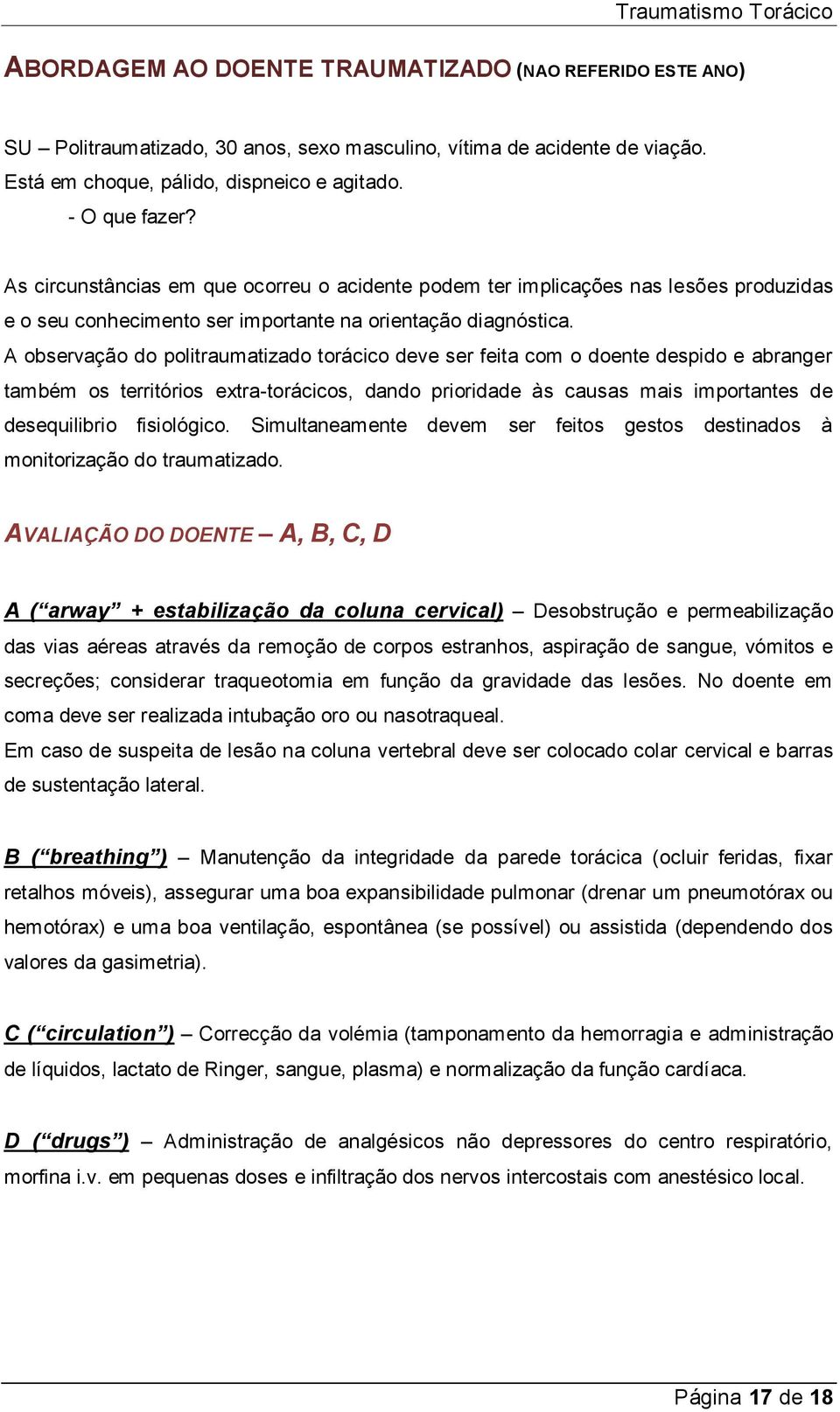 A observação do politraumatizado torácico deve ser feita com o doente despido e abranger também os territórios extra-torácicos, dando prioridade às causas mais importantes de desequilibrio