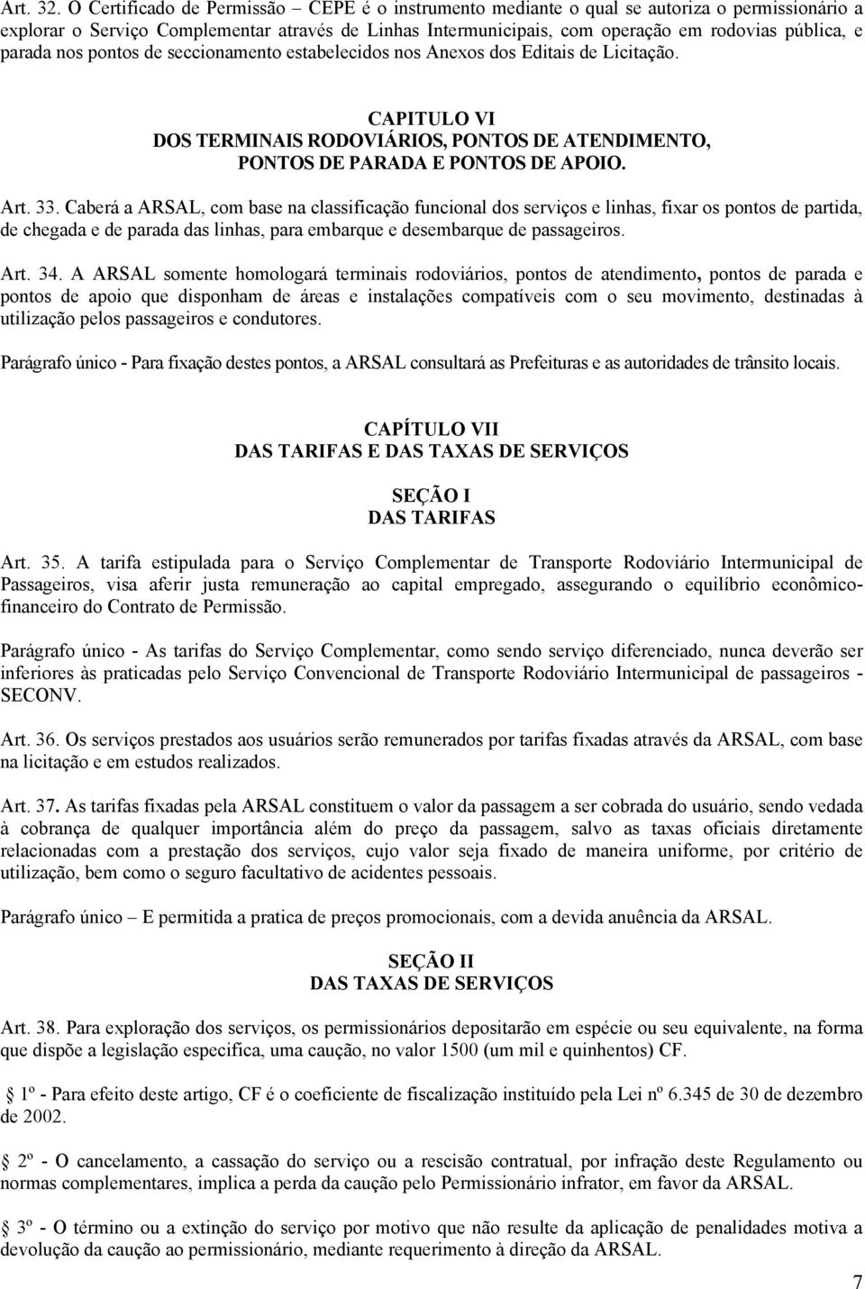 parada nos pontos de seccionamento estabelecidos nos Anexos dos Editais de Licitação. CAPITULO VI DOS TERMINAIS RODOVIÁRIOS, PONTOS DE ATENDIMENTO, PONTOS DE PARADA E PONTOS DE APOIO. Art. 33.