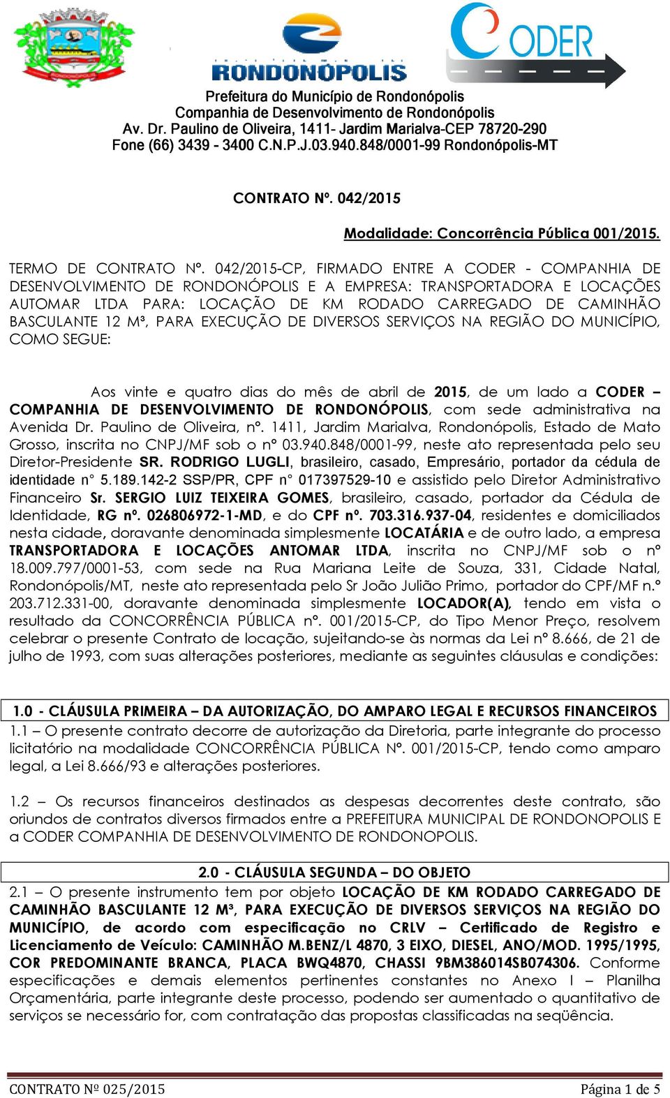 M³, PARA EXECUÇÃO DE DIVERSOS SERVIÇOS NA REGIÃO DO MUNICÍPIO, COMO SEGUE: Aos vinte e quatro dias do mês de abril de 2015, de um lado a CODER COMPANHIA DE DESENVOLVIMENTO DE RONDONÓPOLIS, com sede