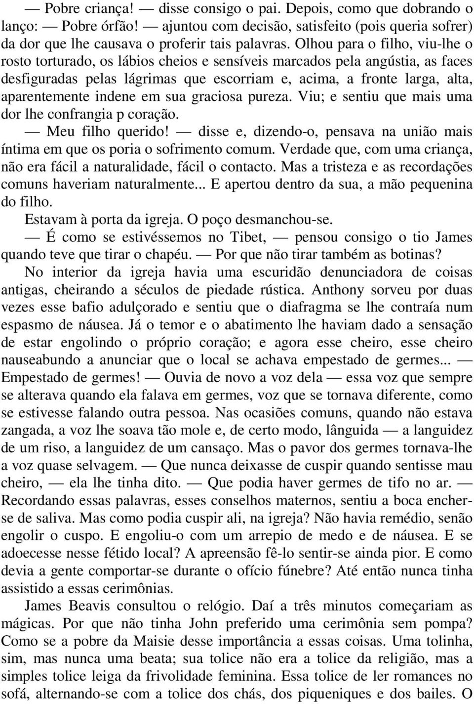 indene em sua graciosa pureza. Viu; e sentiu que mais uma dor lhe confrangia p coração. Meu filho querido! disse e, dizendo-o, pensava na união mais íntima em que os poria o sofrimento comum.