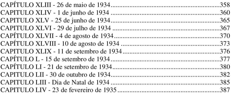 ..373 CAPITULO XLIX - 11 de setembro de 1934...376 CAPÍTULO L - 15 de setembro de 1934...377 CAPÍTULO LI - 21 de setembro de 1934.