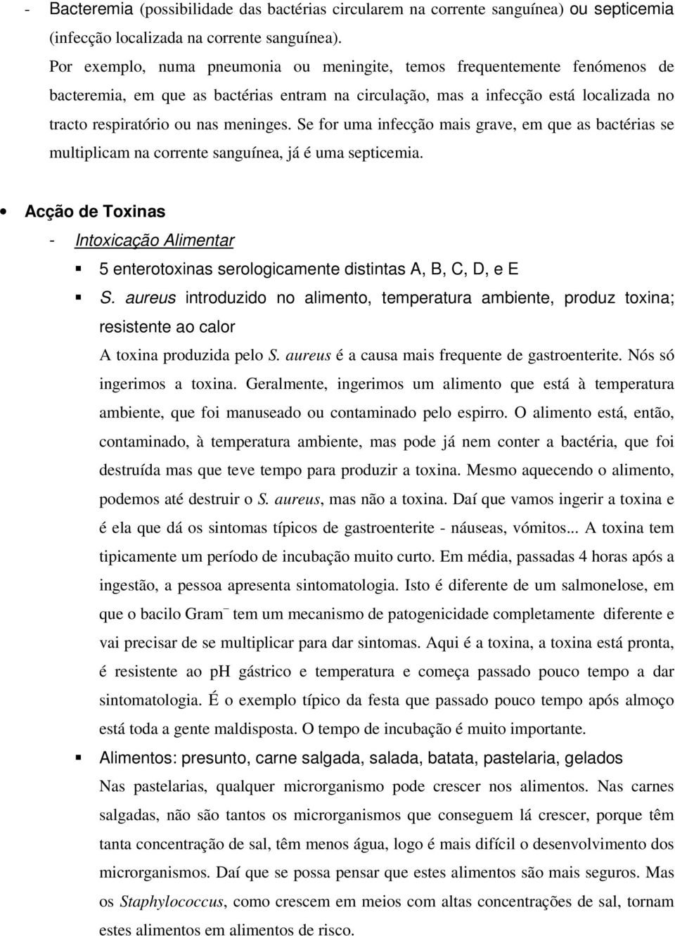 Se for uma infecção mais grave, em que as bactérias se multiplicam na corrente sanguínea, já é uma septicemia.