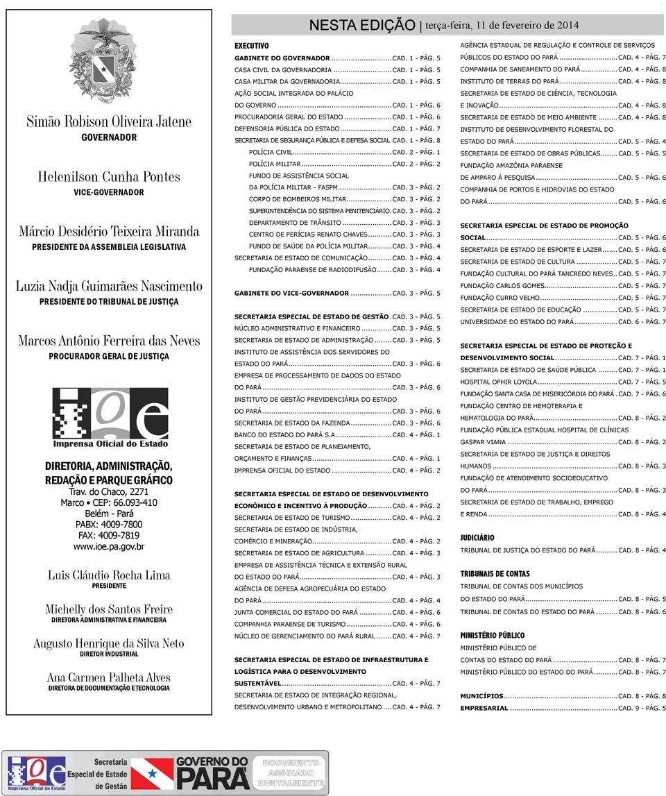 ADMINISTRAÇÃO, REDAÇÃO E PARQUE GRÁFICO Trav. do Chaco, 2271 Marco CEP: 66.093-410 Belém - Pará PABX: 4009-7800 FAX: 4009-7819 www.ioe.pa.gov.