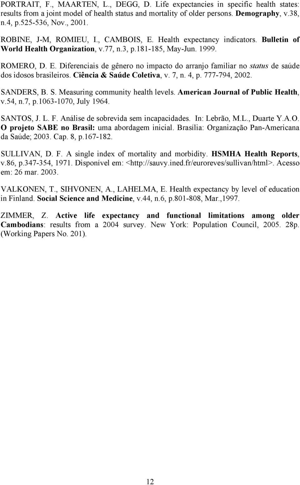 Ciência & Saúde Coletiva, v. 7, n. 4, p. 777-794, 2002. SANDERS, B. S. Measuring community health levels. American Journal of Public Health, v.54, n.7, p.1063-1070, July 1964. SANTOS, J. L. F.