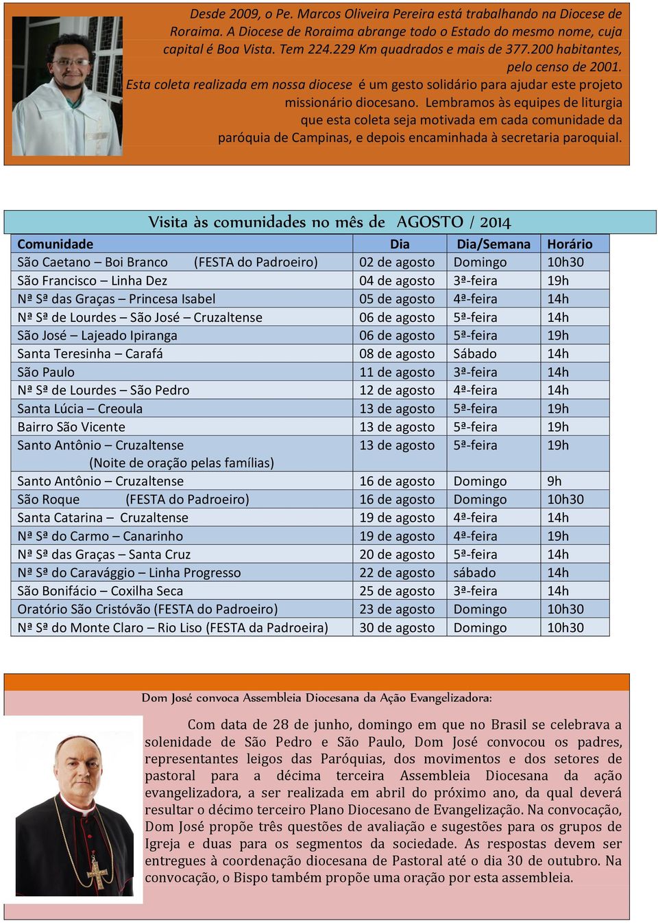 Lembramos às equipes de liturgia que esta coleta seja motivada em cada comunidade da paróquia de Campinas, e depois encaminhada à secretaria paroquial.