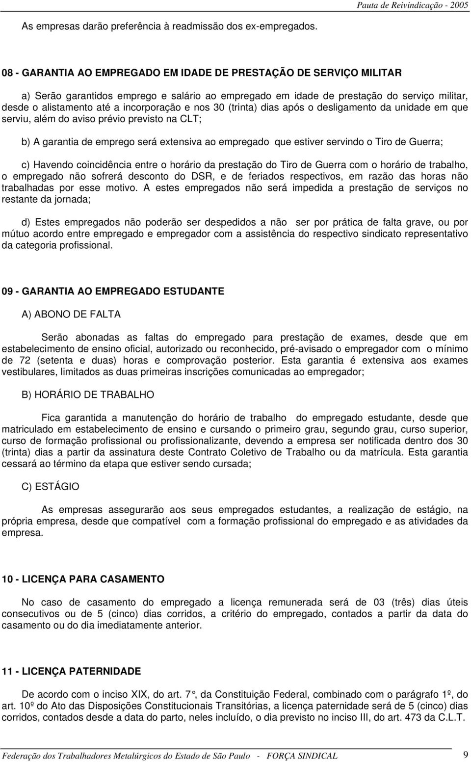 e nos 30 (trinta) dias após o desligamento da unidade em que serviu, além do aviso prévio previsto na CLT; b) A garantia de emprego será extensiva ao empregado que estiver servindo o Tiro de Guerra;