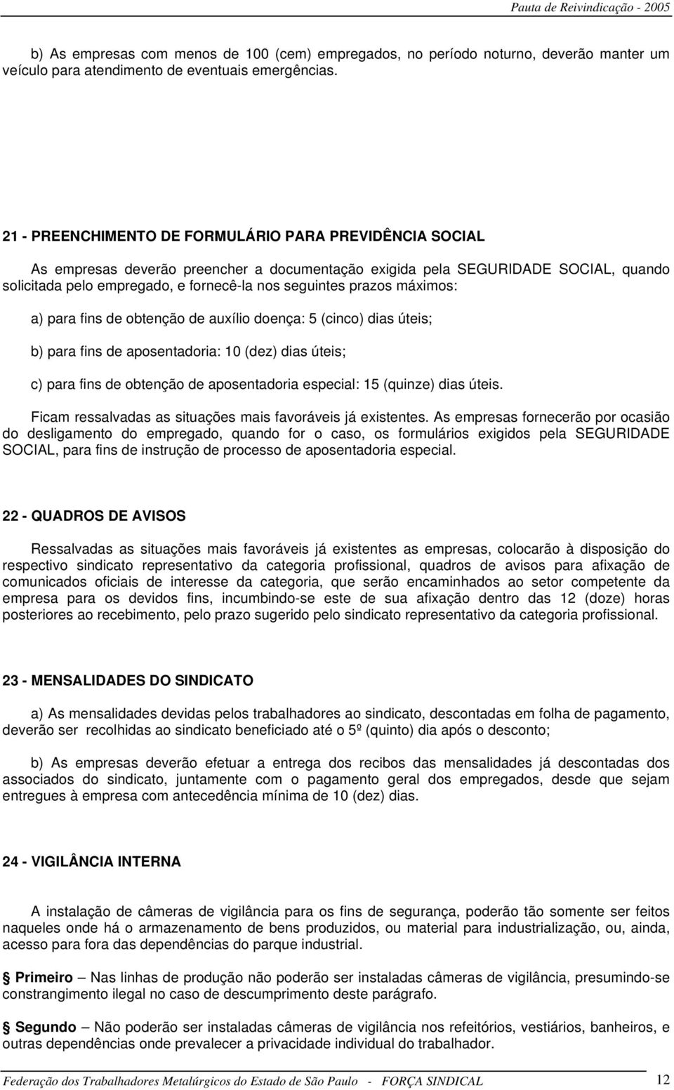 prazos máximos: a) para fins de obtenção de auxílio doença: 5 (cinco) dias úteis; b) para fins de aposentadoria: 10 (dez) dias úteis; c) para fins de obtenção de aposentadoria especial: 15 (quinze)