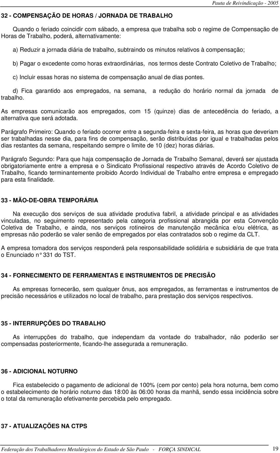 sistema de compensação anual de dias pontes. d) Fica garantido aos empregados, na semana, a redução do horário normal da jornada de trabalho.