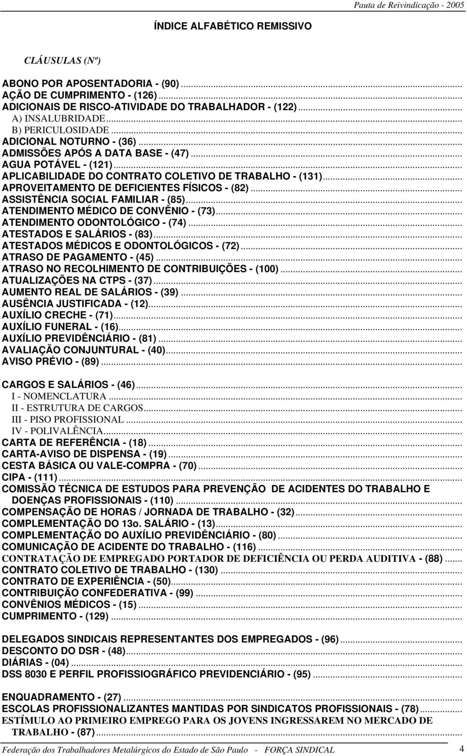 .. ASSISTÊNCIA SOCIAL FAMILIAR - (85)... ATENDIMENTO MÉDICO DE CONVÊNIO - (73)... ATENDIMENTO ODONTOLÓGICO - (74)... ATESTADOS E SALÁRIOS - (83)... ATESTADOS MÉDICOS E ODONTOLÓGICOS - (72).