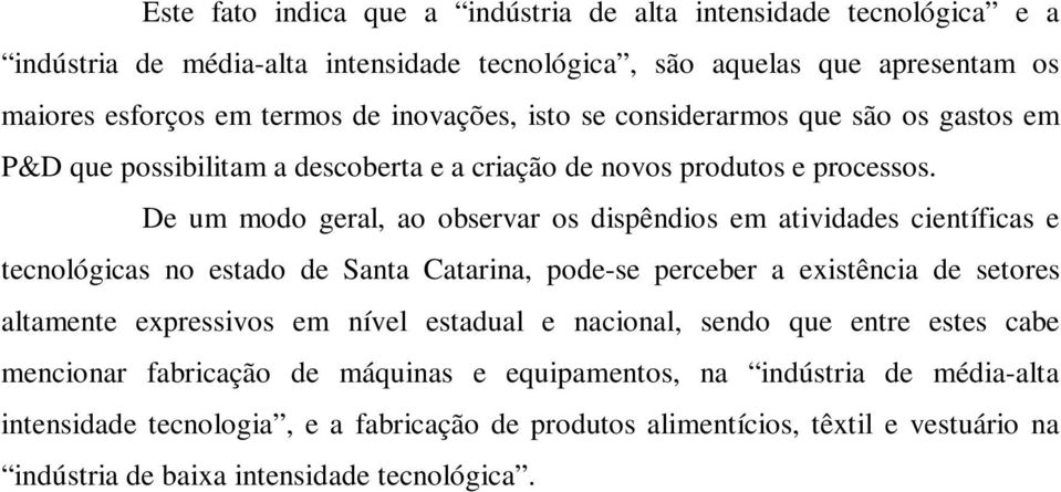 De um modo geral, ao observar os dispêndios em atividades científicas e tecnológicas no estado de Santa Catarina, pode-se perceber a existência de setores altamente expressivos em nível