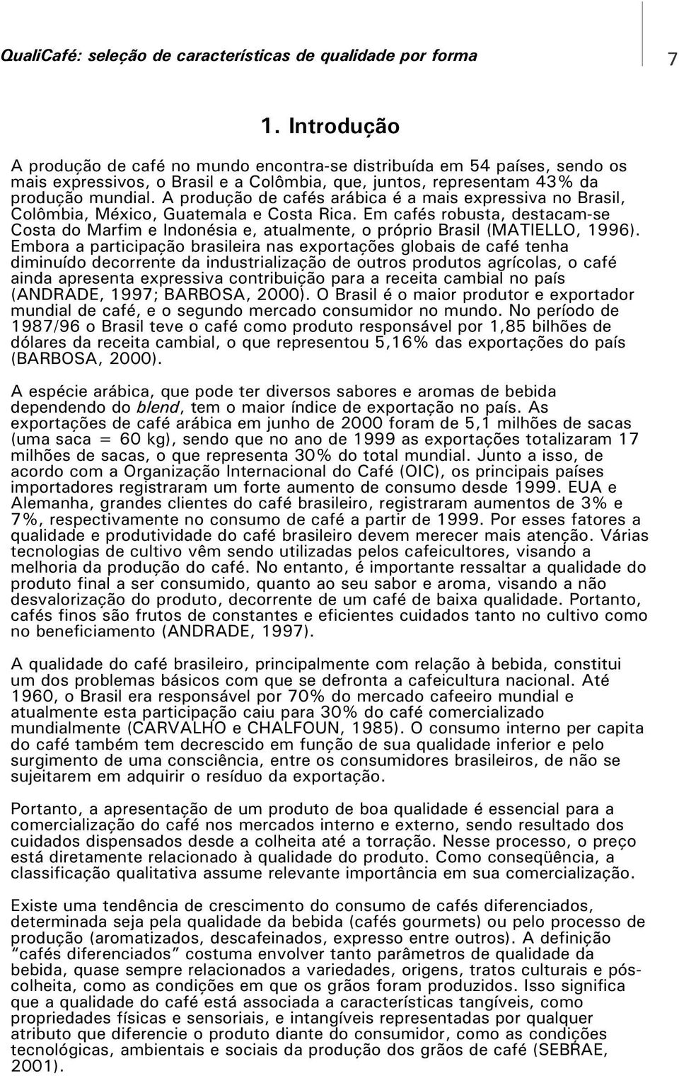 Em cafés robusta, destacam-se Costa do Marfim e Indonésia e, atualmente, o próprio Brasil (MATIELLO, 1996).