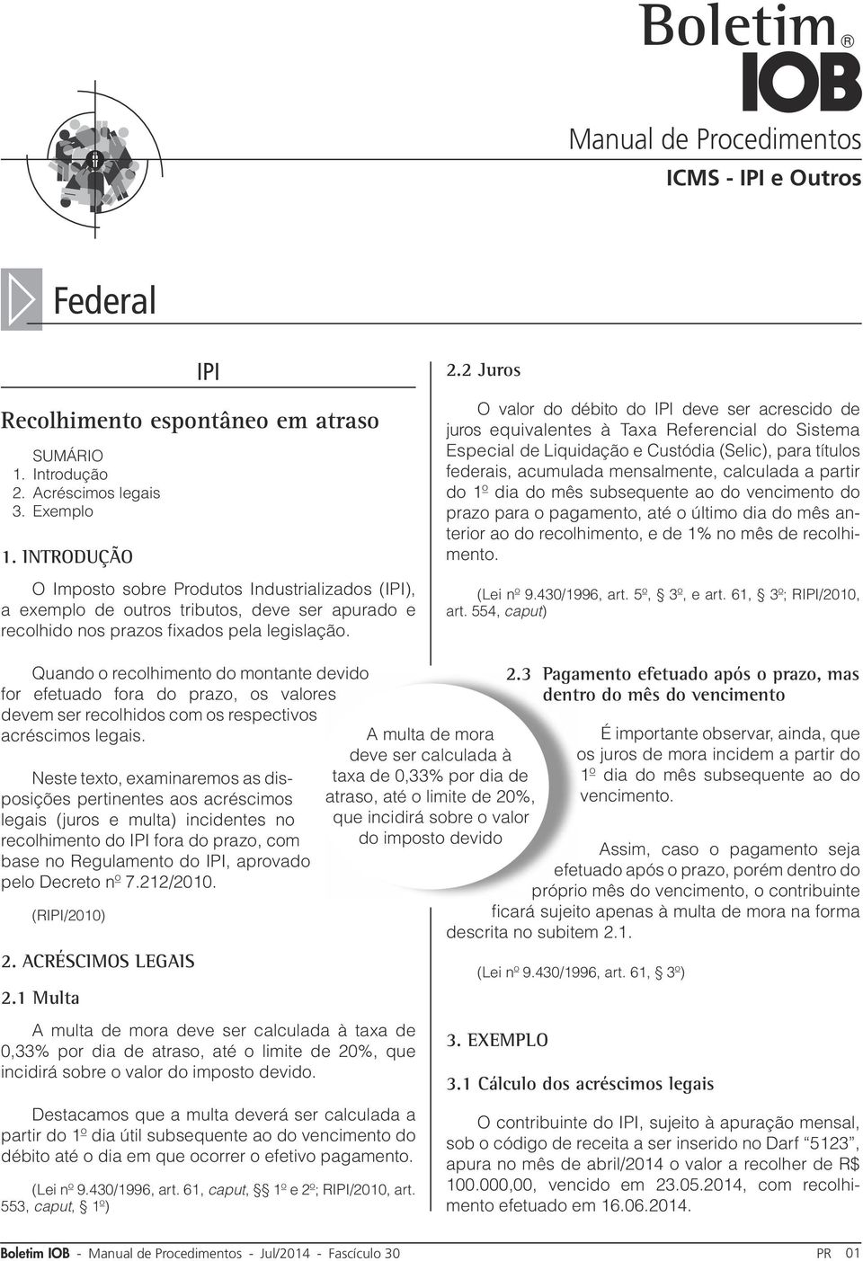 2 Juros O valor do débito do IPI deve ser acrescido de juros equivalentes à Taxa Referencial do Sistema Especial de Liquidação e Custódia (Selic), para títulos federais, acumulada mensalmente,