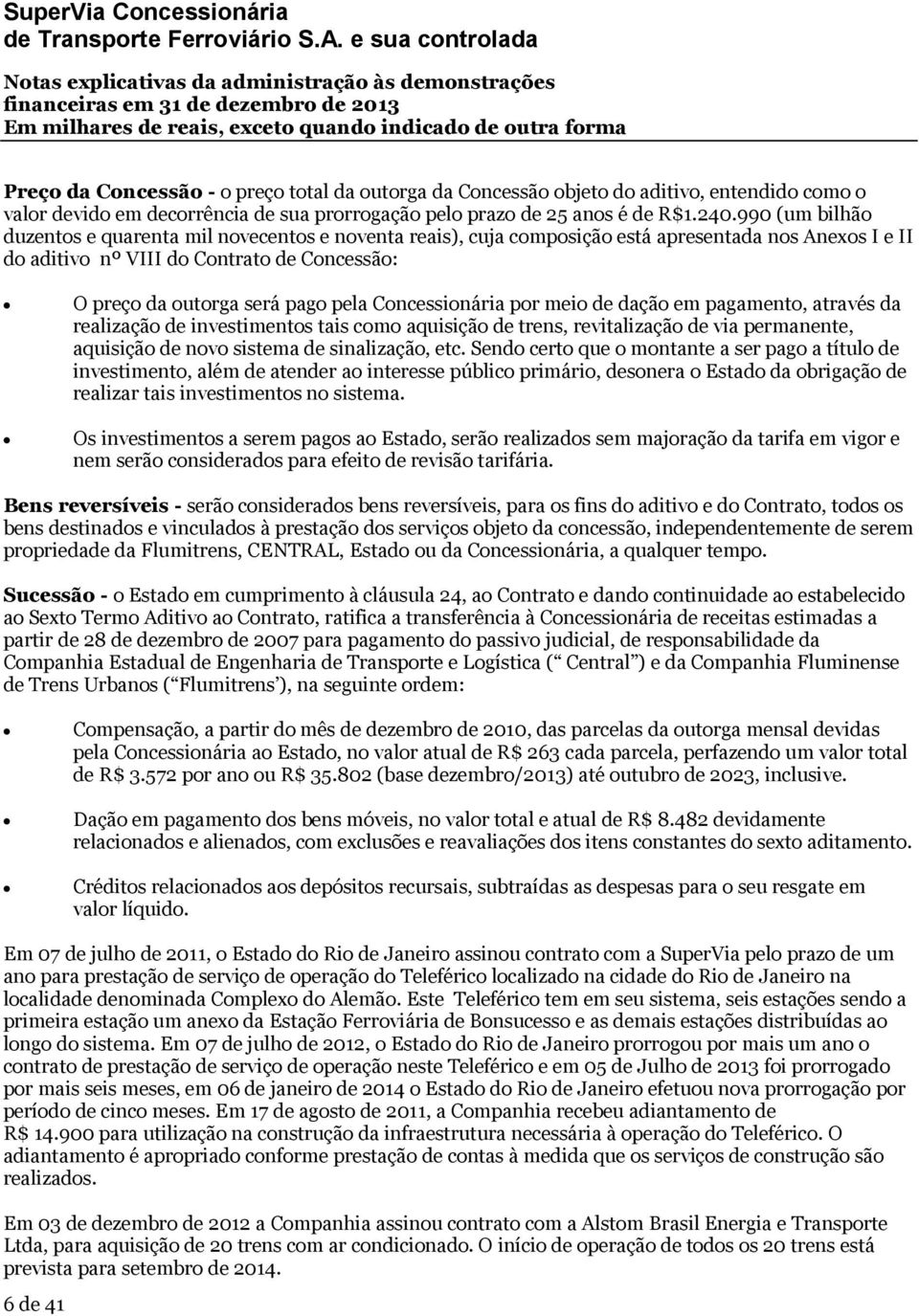 Concessionária por meio de dação em pagamento, através da realização de investimentos tais como aquisição de trens, revitalização de via permanente, aquisição de novo sistema de sinalização, etc.