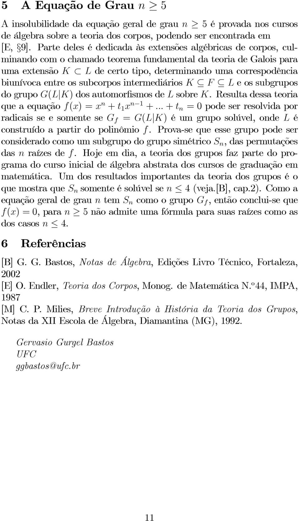 biunívoca entre os subcorpos intermediários K F L eossubgrupos do grupo G(L K) dos automorfismos de L sobre K. Resulta dessa teoria ue a euação f(x) =x n + t 1 x n 1 +.