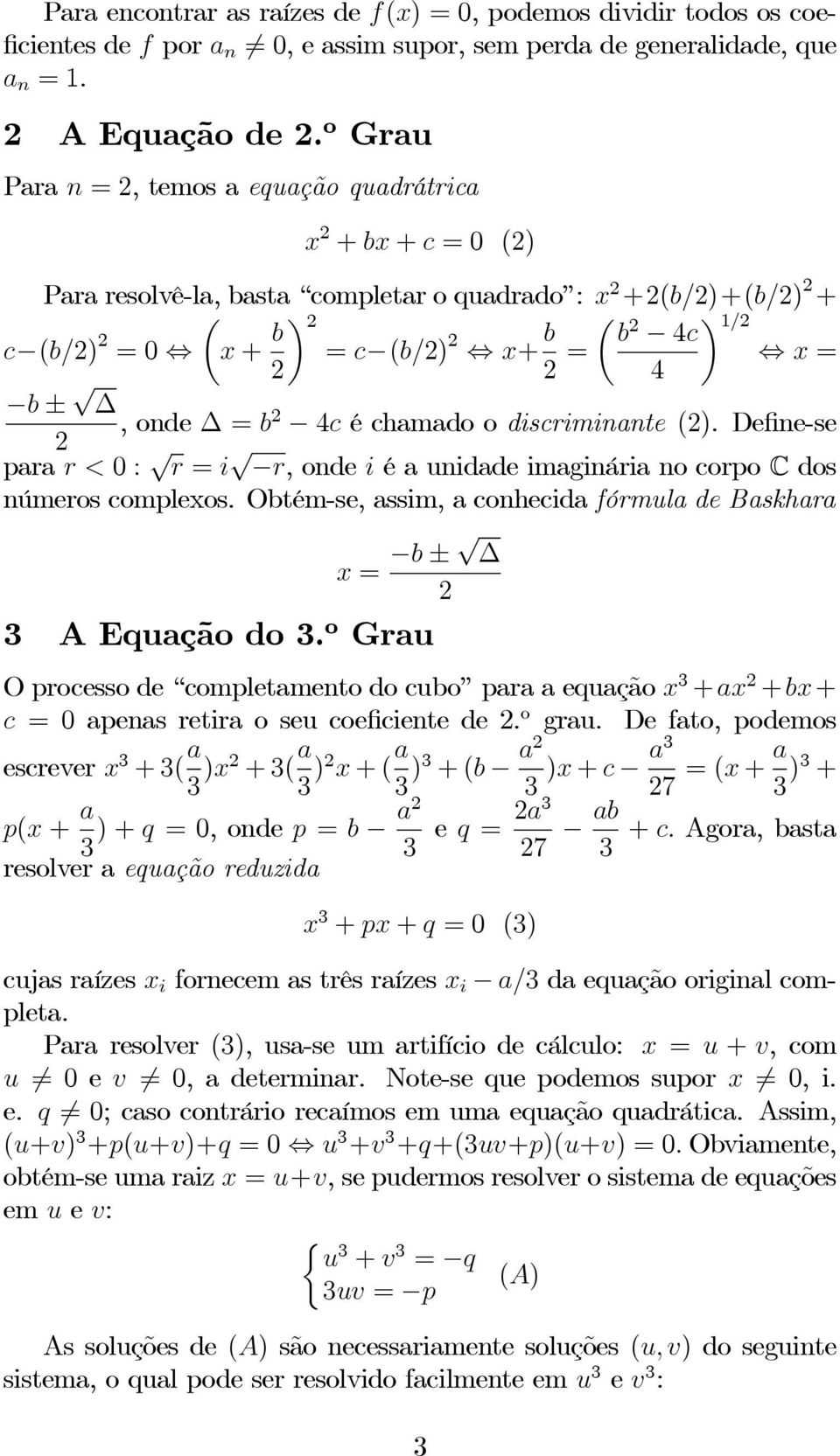 discriminante (). Define-se para r<0: r = i r, ondei é a unidade imaginária no corpo C dos números complexos. Obtém-se, assim, a conhecida fórmula de Baskhara x = b ± AEuaçãodo.