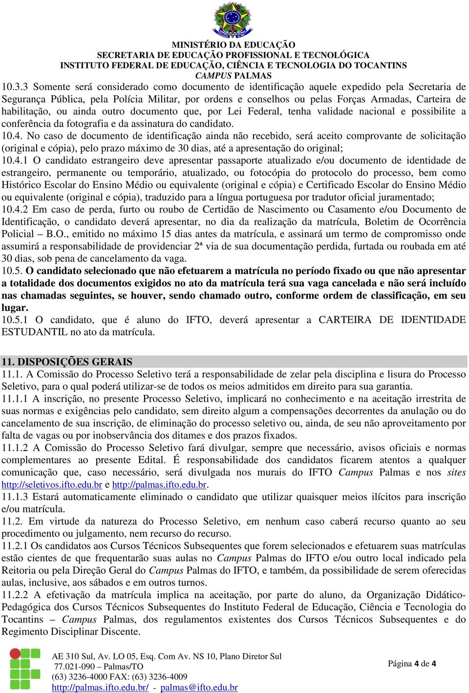 No caso de documento de identificação ainda não recebido, será aceito comprovante de solicitação (original e cópia), pelo prazo máximo de 30 dias, até a apresentação do original; 10.4.