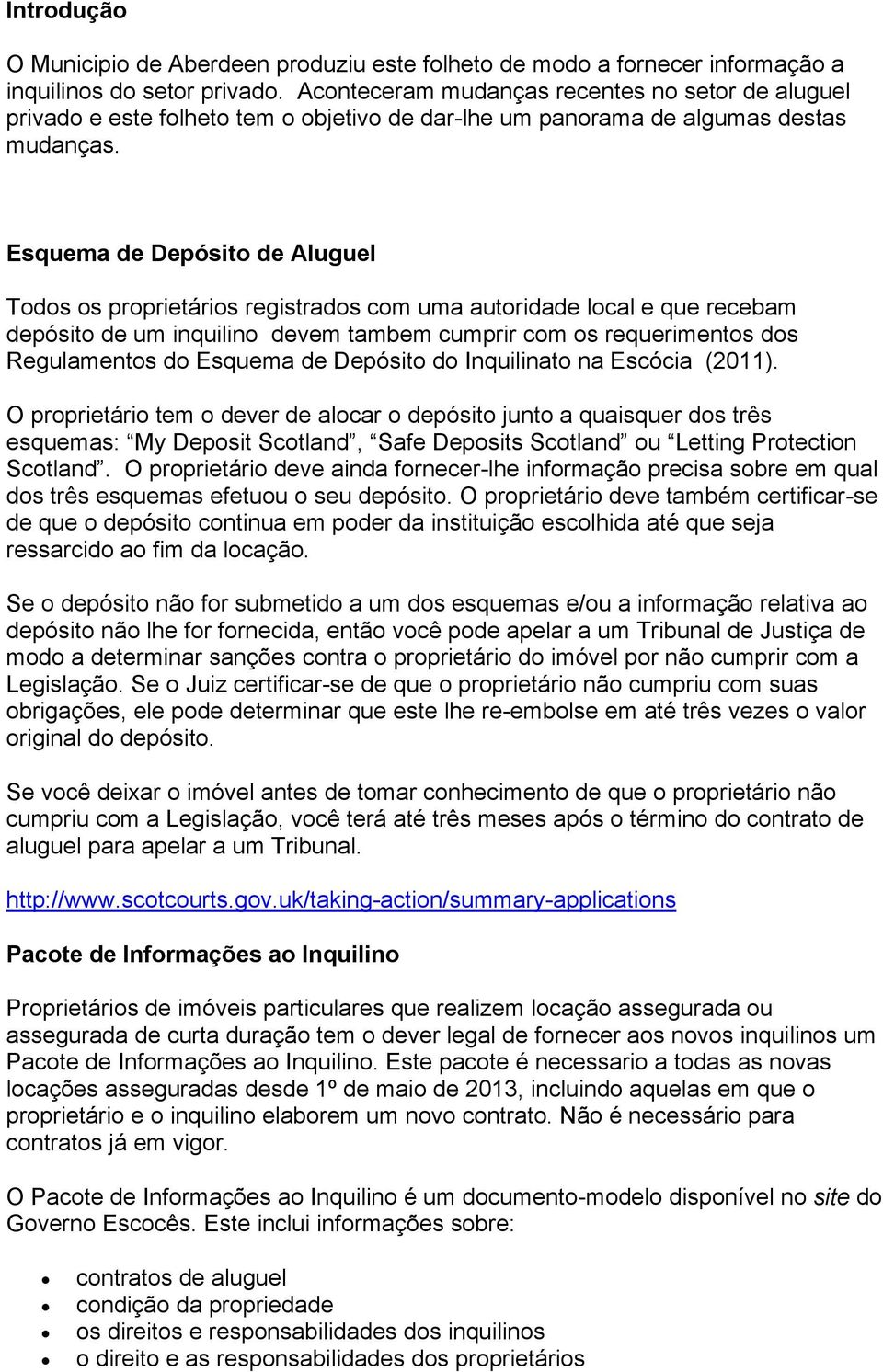 Esquema de Depósito de Aluguel Todos os proprietários registrados com uma autoridade local e que recebam depósito de um inquilino devem tambem cumprir com os requerimentos dos Regulamentos do Esquema