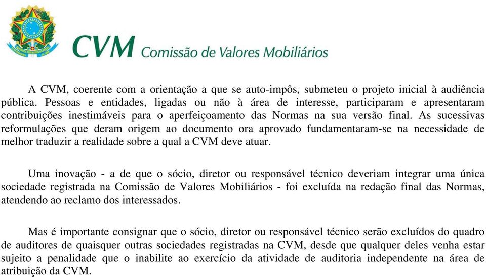 As sucessivas reformulações que deram origem ao documento ora aprovado fundamentaram-se na necessidade de melhor traduzir a realidade sobre a qual a CVM deve atuar.