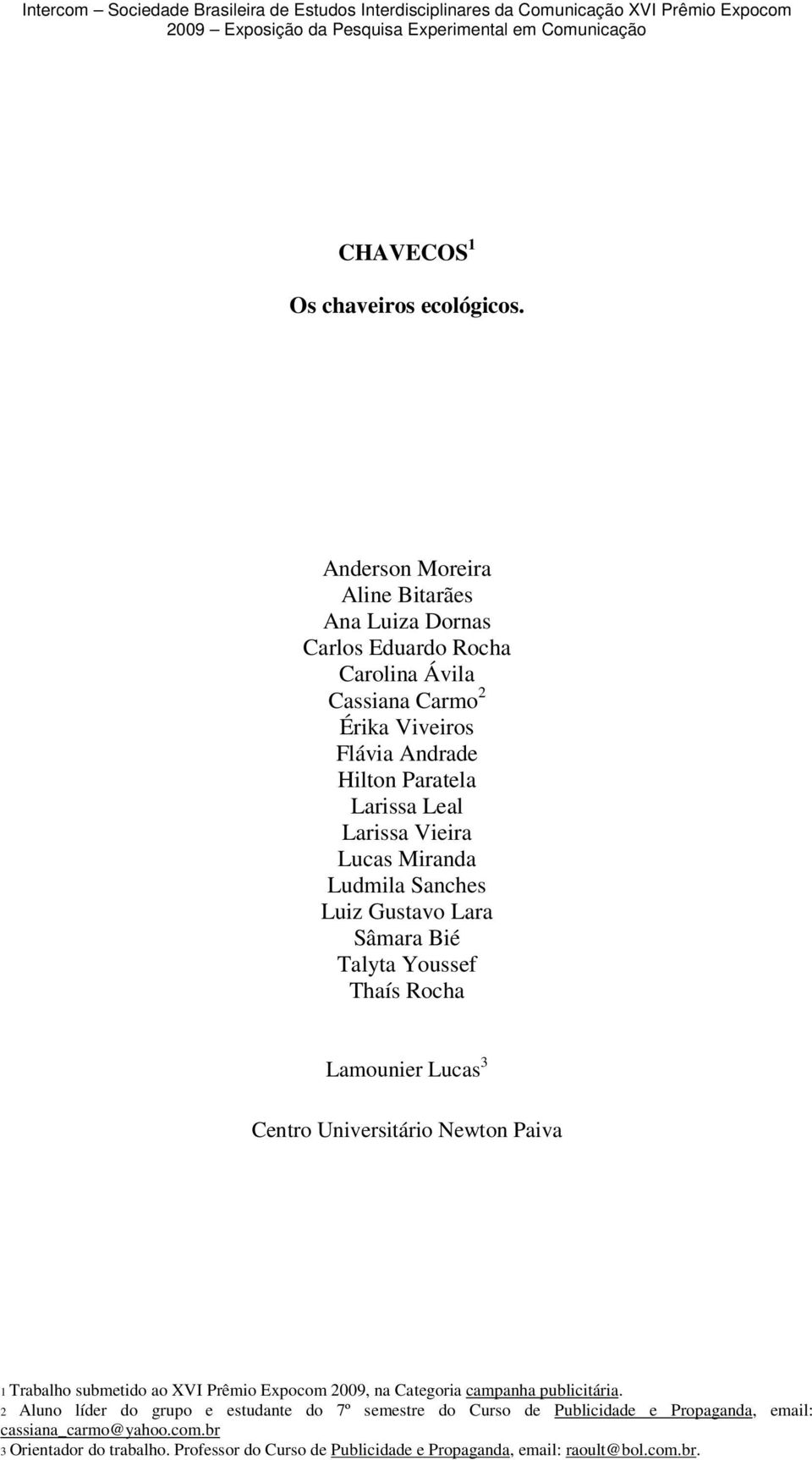 Larissa Vieira Lucas Miranda Ludmila Sanches Luiz Gustavo Lara Sâmara Bié Talyta Youssef Thaís Rocha Lamounier Lucas 3 Centro Universitário Newton Paiva 1 Trabalho