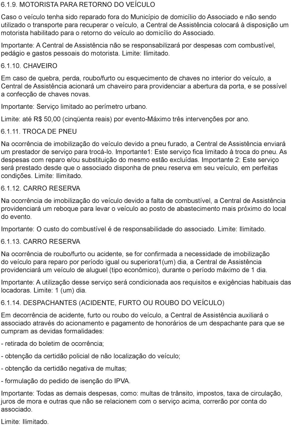 colocará à disposição um motorista habilitado para o retorno do veículo ao domicílio do Associado.