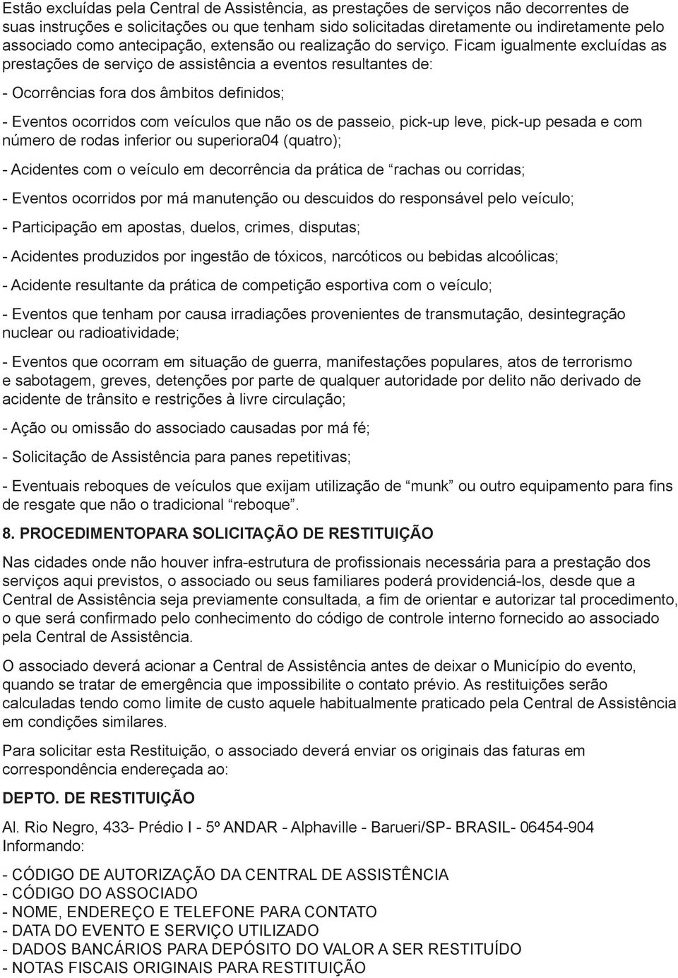 Ficam igualmente excluídas as prestações de serviço de assistência a eventos resultantes de: - Ocorrências fora dos âmbitos definidos; - Eventos ocorridos com veículos que não os de passeio, pick-up