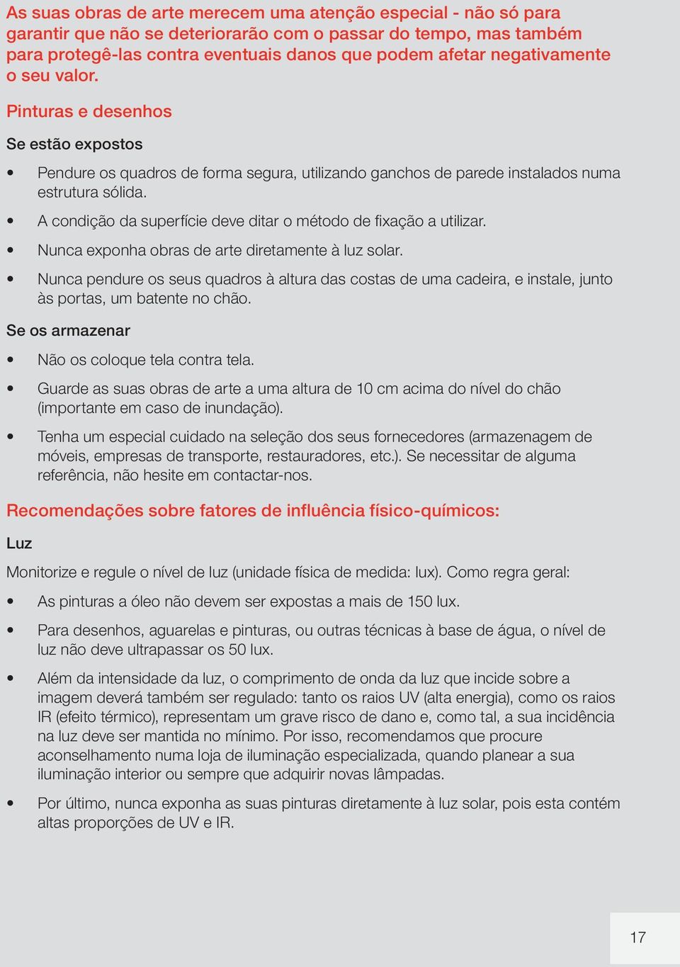 A condição da superfície deve ditar o método de fixação a utilizar. Nunca exponha obras de arte diretamente à luz solar.