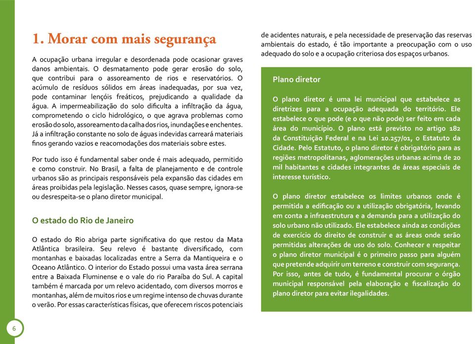 O acúmulo de resíduos sólidos em áreas inadequadas, por sua vez, pode contaminar lençóis freáticos, prejudicando a qualidade da água.