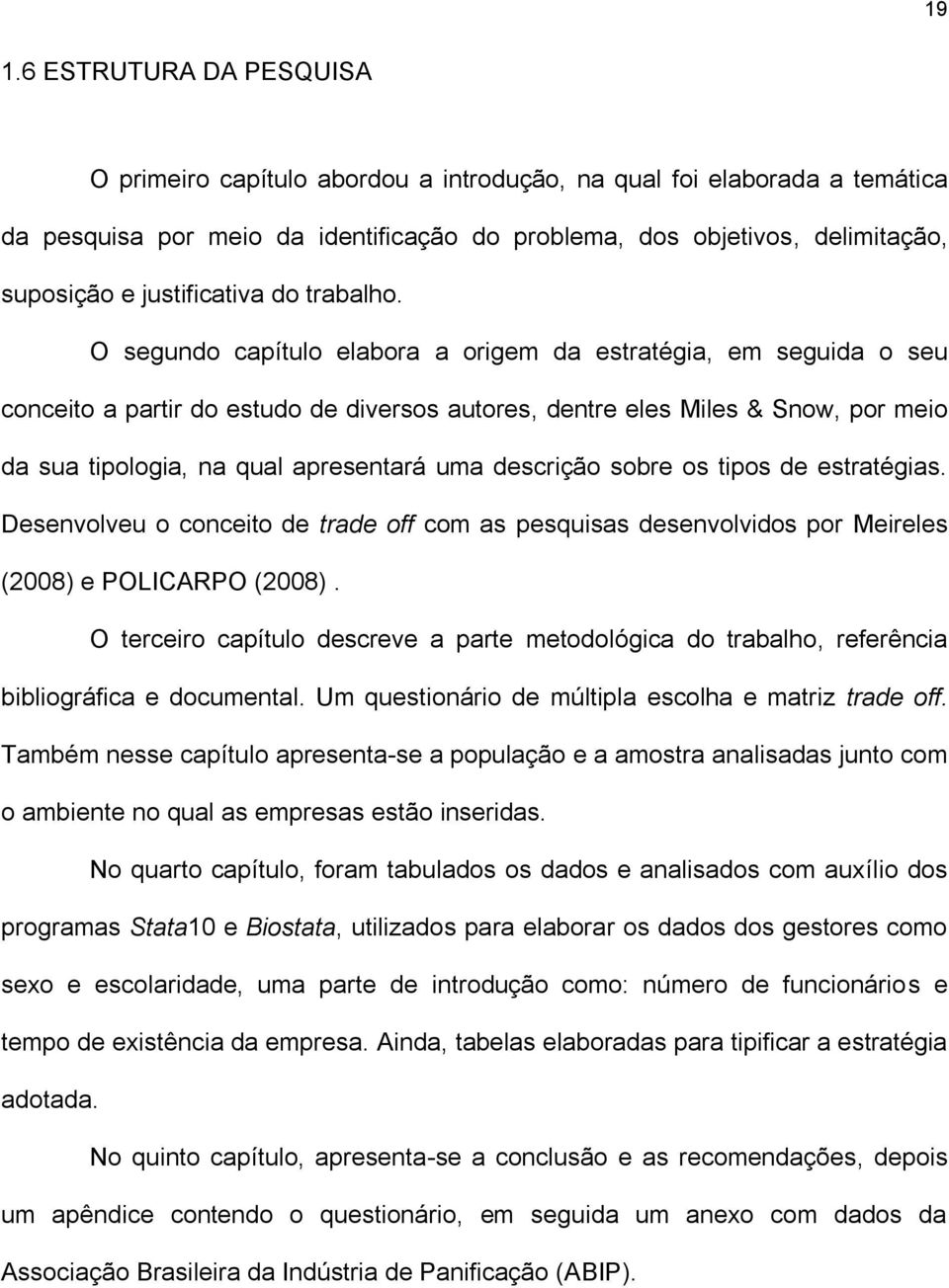 O segundo capítulo elabora a origem da estratégia, em seguida o seu conceito a partir do estudo de diversos autores, dentre eles Miles & Snow, por meio da sua tipologia, na qual apresentará uma