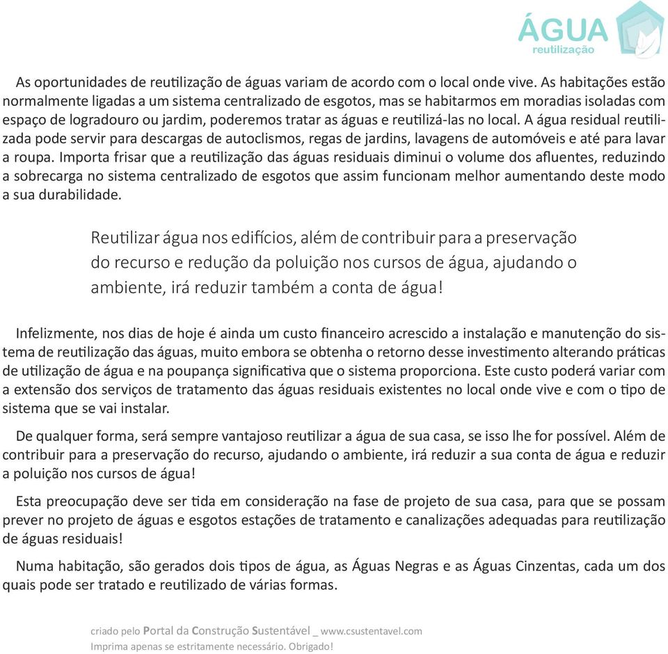 local. A água residual reutilizada pode servir para descargas de autoclismos, regas de jardins, lavagens de automóveis e até para lavar a roupa.