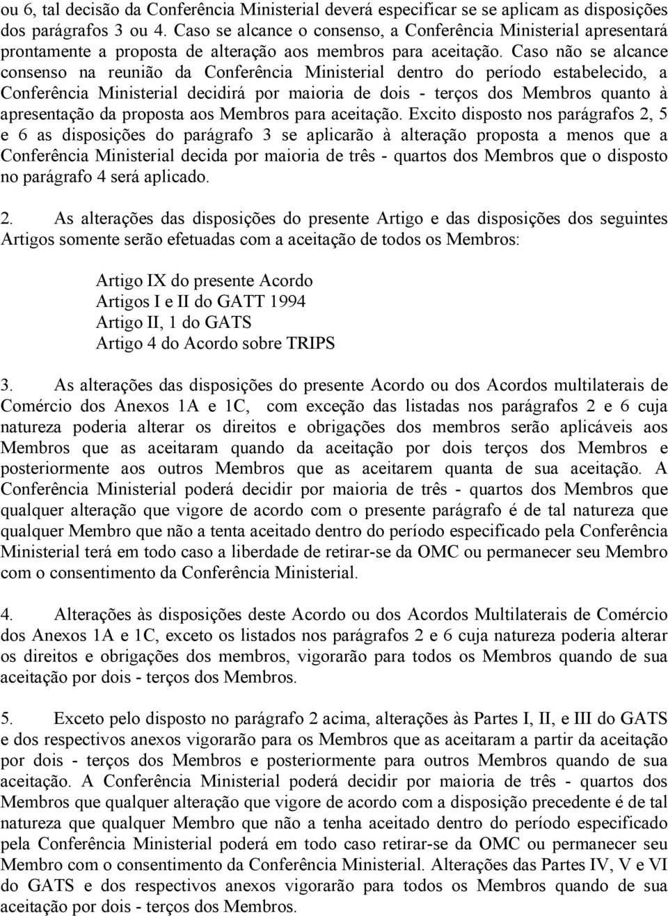 Caso não se alcance consenso na reunião da Conferência Ministerial dentro do período estabelecido, a Conferência Ministerial decidirá por maioria de dois - terços dos Membros quanto à apresentação da