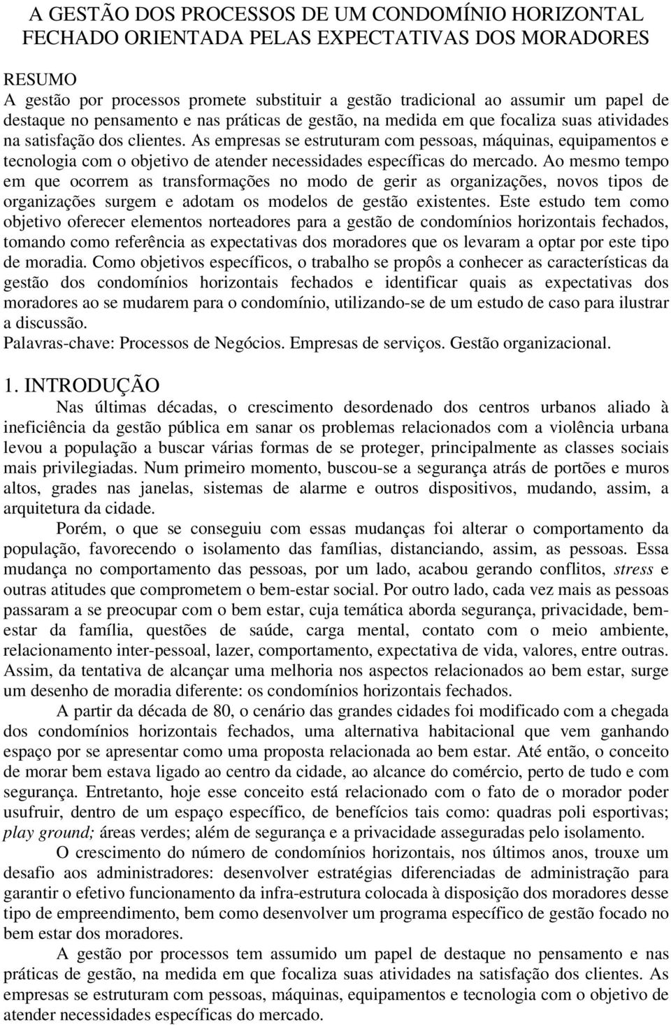 As empresas se estruturam com pessoas, máquinas, equipamentos e tecnologia com o objetivo de atender necessidades específicas do mercado.