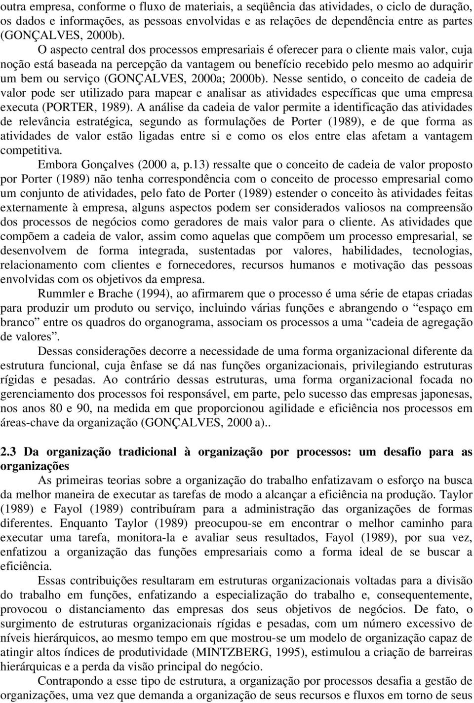 O aspecto central dos processos empresariais é oferecer para o cliente mais valor, cuja noção está baseada na percepção da vantagem ou benefício recebido pelo mesmo ao adquirir um bem ou serviço