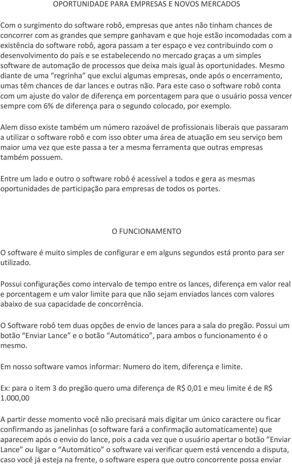 mais igual às oportunidades. Mesmo diante de uma regrinha que exclui algumas empresas, onde após o encerramento, umas têm chances de dar lances e outras não.