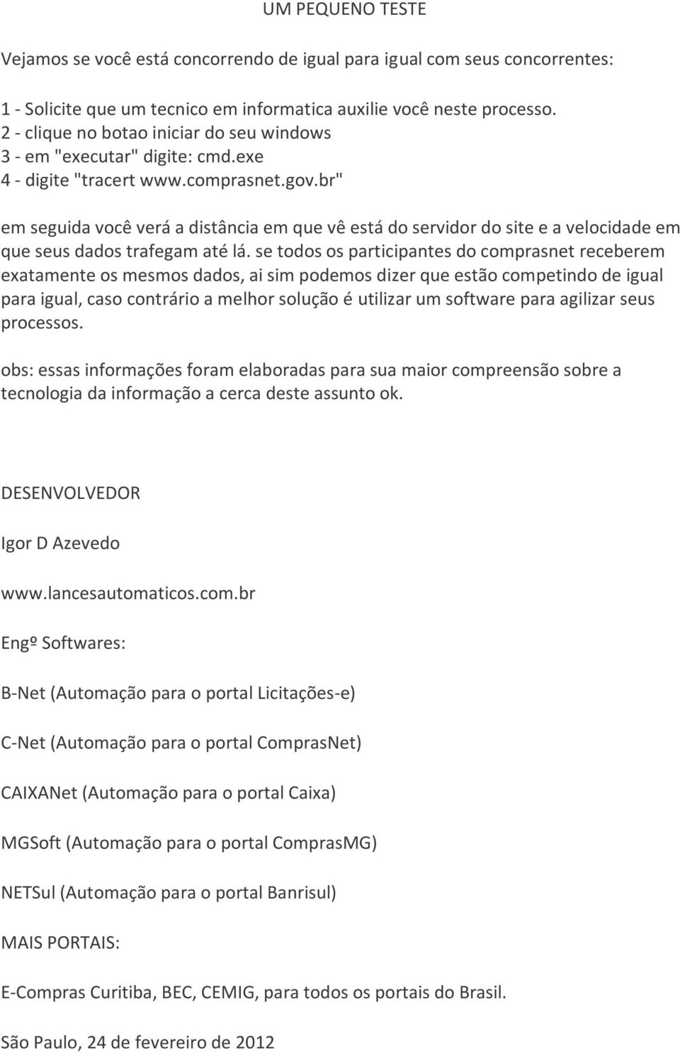 br" em seguida você verá a distância em que vê está do servidor do site e a velocidade em que seus dados trafegam até lá.