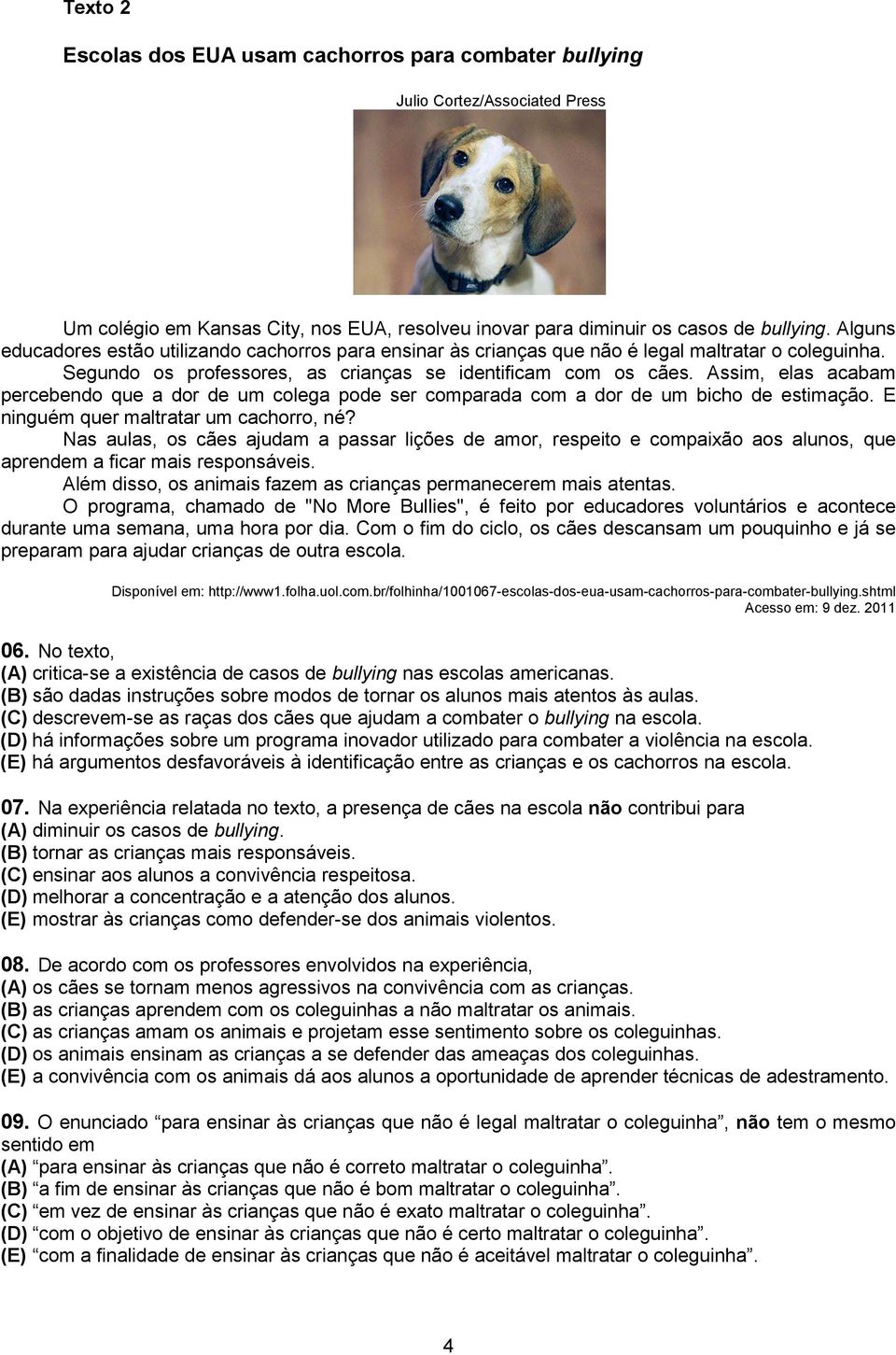 Assim, elas acabam percebendo que a dor de um colega pode ser comparada com a dor de um bicho de estimação. E ninguém quer maltratar um cachorro, né?