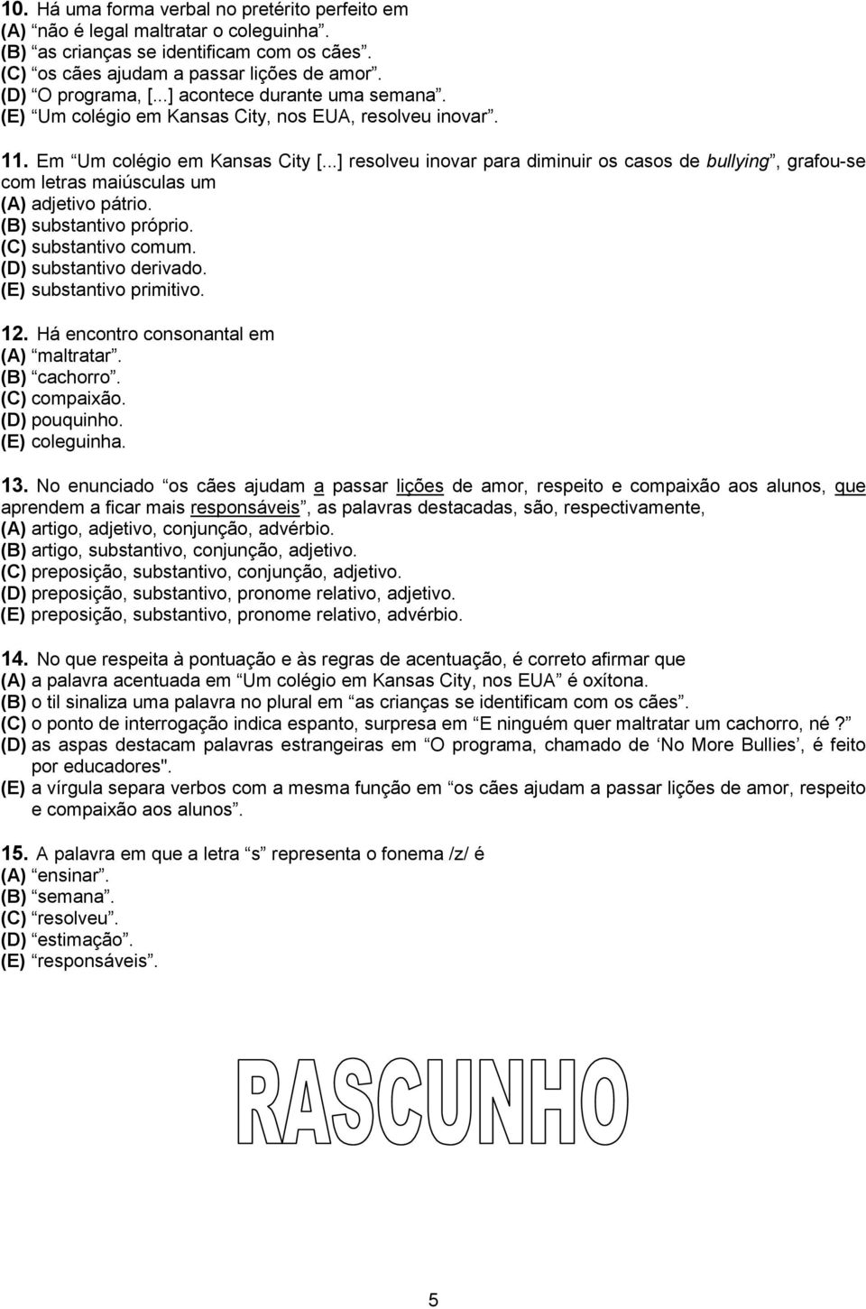 ..] resolveu inovar para diminuir os casos de bullying, grafou-se com letras maiúsculas um (A) adjetivo pátrio. (B) substantivo próprio. (C) substantivo comum. (D) substantivo derivado.