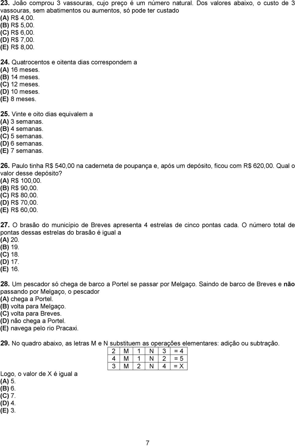 (B) 4 semanas. (C) 5 semanas. (D) 6 semanas. (E) 7 semanas. 26. Paulo tinha R$ 540,00 na caderneta de poupança e, após um depósito, ficou com R$ 620,00. Qual o valor desse depósito? (A) R$ 100,00.