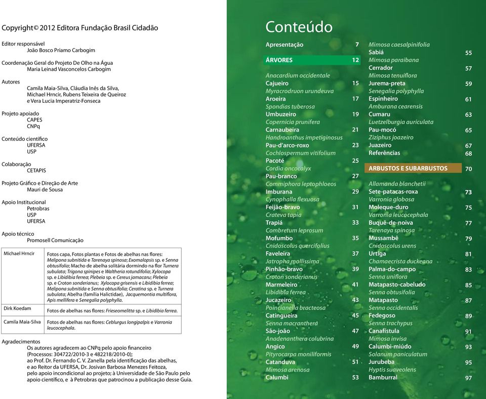 Gráfico e Direção de Arte Mauri de Sousa Apoio Institucional Petrobras USP UFERSA Apoio técnico Promosell Comunicação Michael Hrncir Dirk Koedam Camila Maia-Silva Fotos capa, Fotos plantas e Fotos de