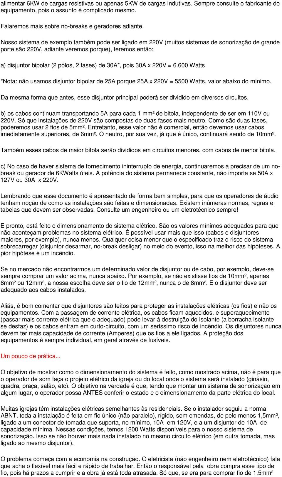 Nosso sistema de exemplo também pode ser ligado em 220V (muitos sistemas de sonorização de grande porte são 220V, adiante veremos porque), teremos então: a) disjuntor bipolar (2 pólos, 2 fases) de