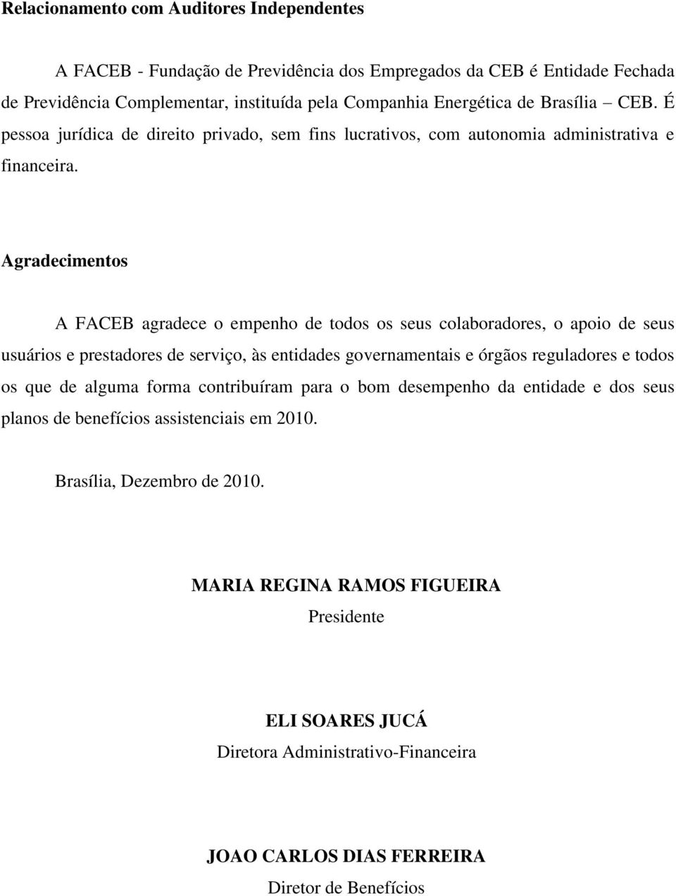 Agradecimentos A FACEB agradece o empenho de todos os seus colaboradores, o apoio de seus usuários e prestadores de serviço, às entidades governamentais e órgãos reguladores e todos os que de