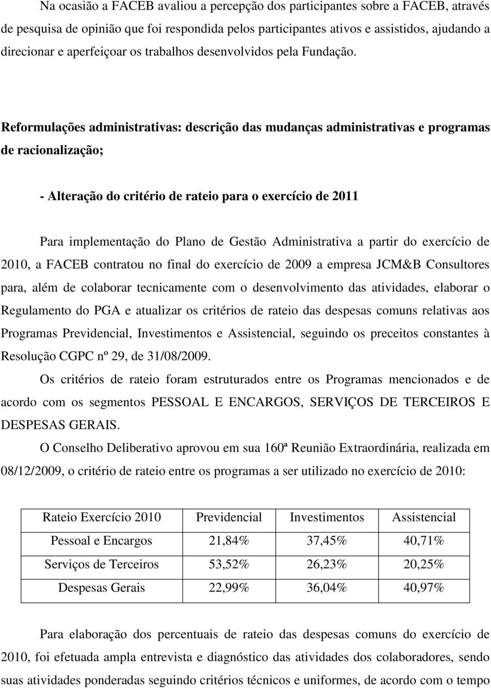 Reformulações administrativas: descrição das mudanças administrativas e programas de racionalização; - Alteração do critério de rateio para o exercício de 2011 Para implementação do Plano de Gestão