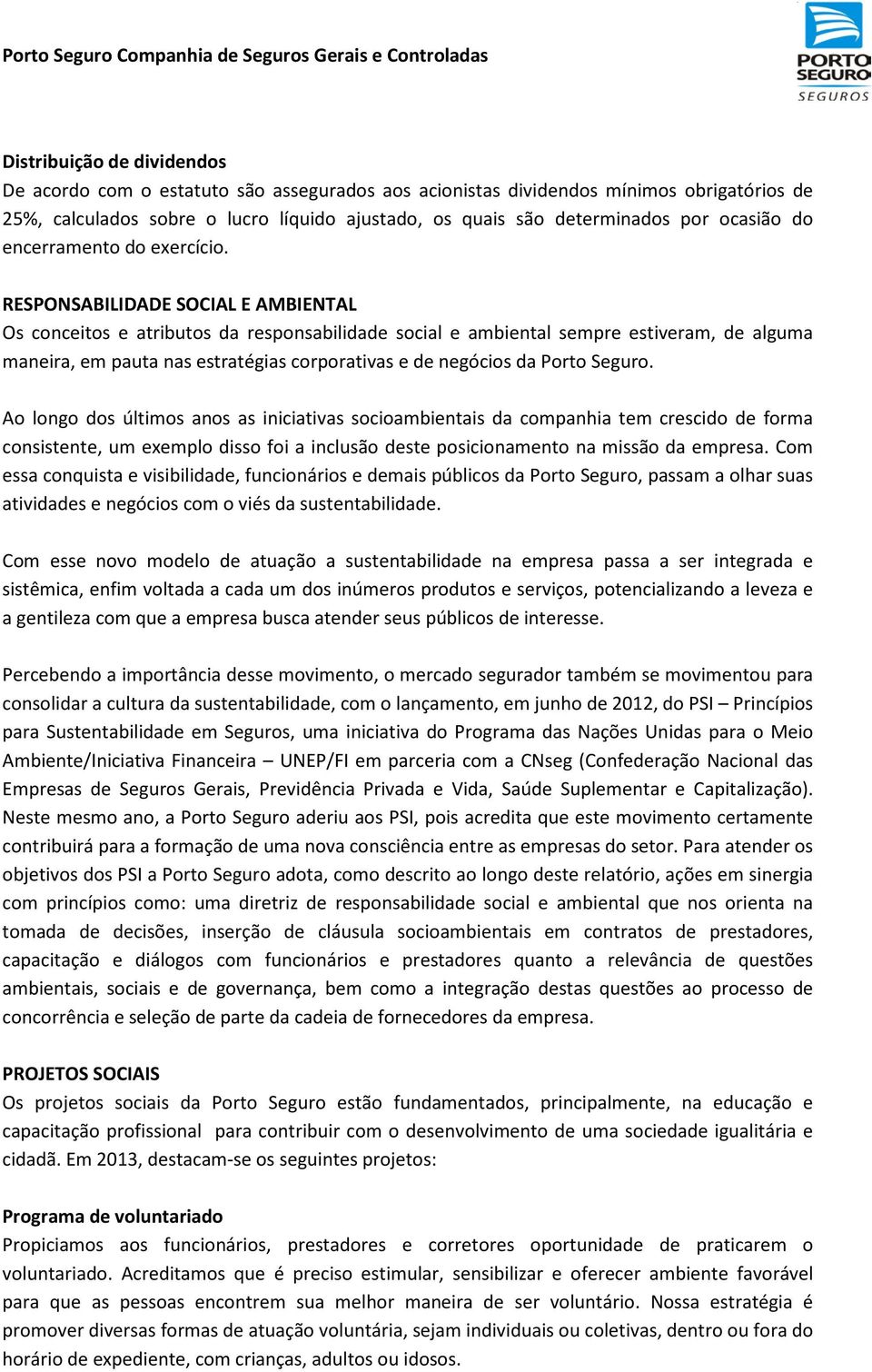 RESPONSABILIDADE SOCIAL E AMBIENTAL Os conceitos e atributos da responsabilidade social e ambiental sempre estiveram, de alguma maneira, em pauta nas estratégias corporativas e de negócios da Porto