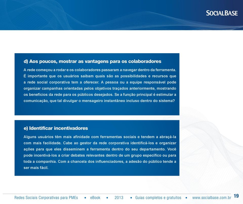 A pessoa ou a equipe responsável pode organizar campanhas orientadas pelos objetivos traçados anteriormente, mostrando os benefícios da rede para os públicos desejados.