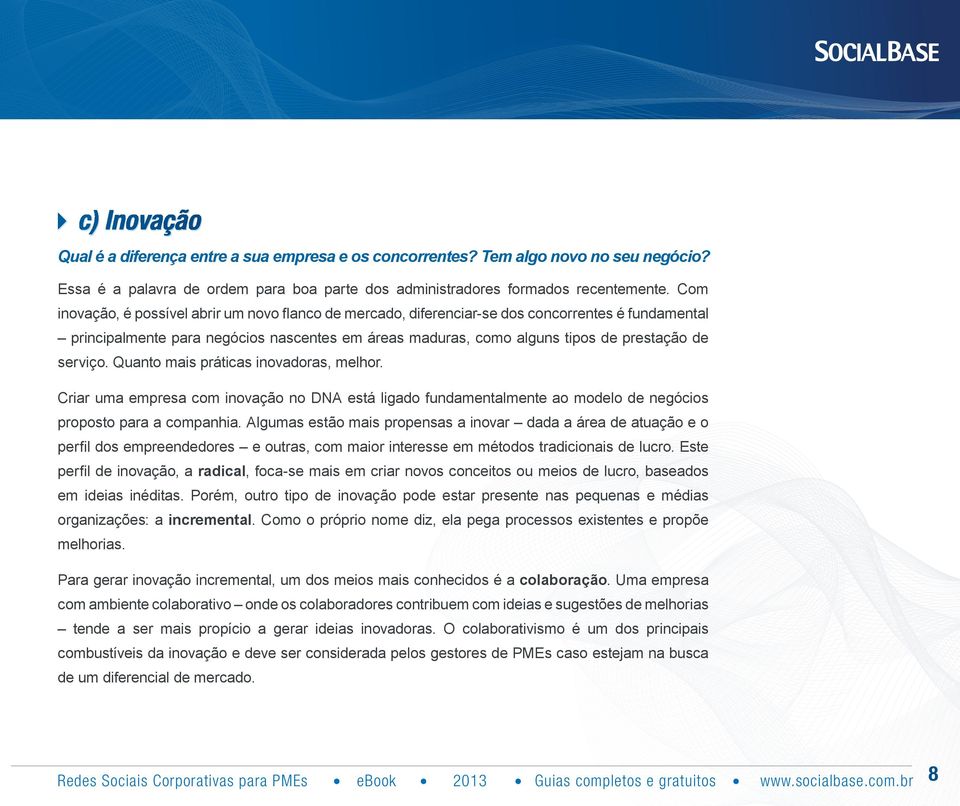 serviço. Quanto mais práticas inovadoras, melhor. Criar uma empresa com inovação no DNA está ligado fundamentalmente ao modelo de negócios proposto para a companhia.