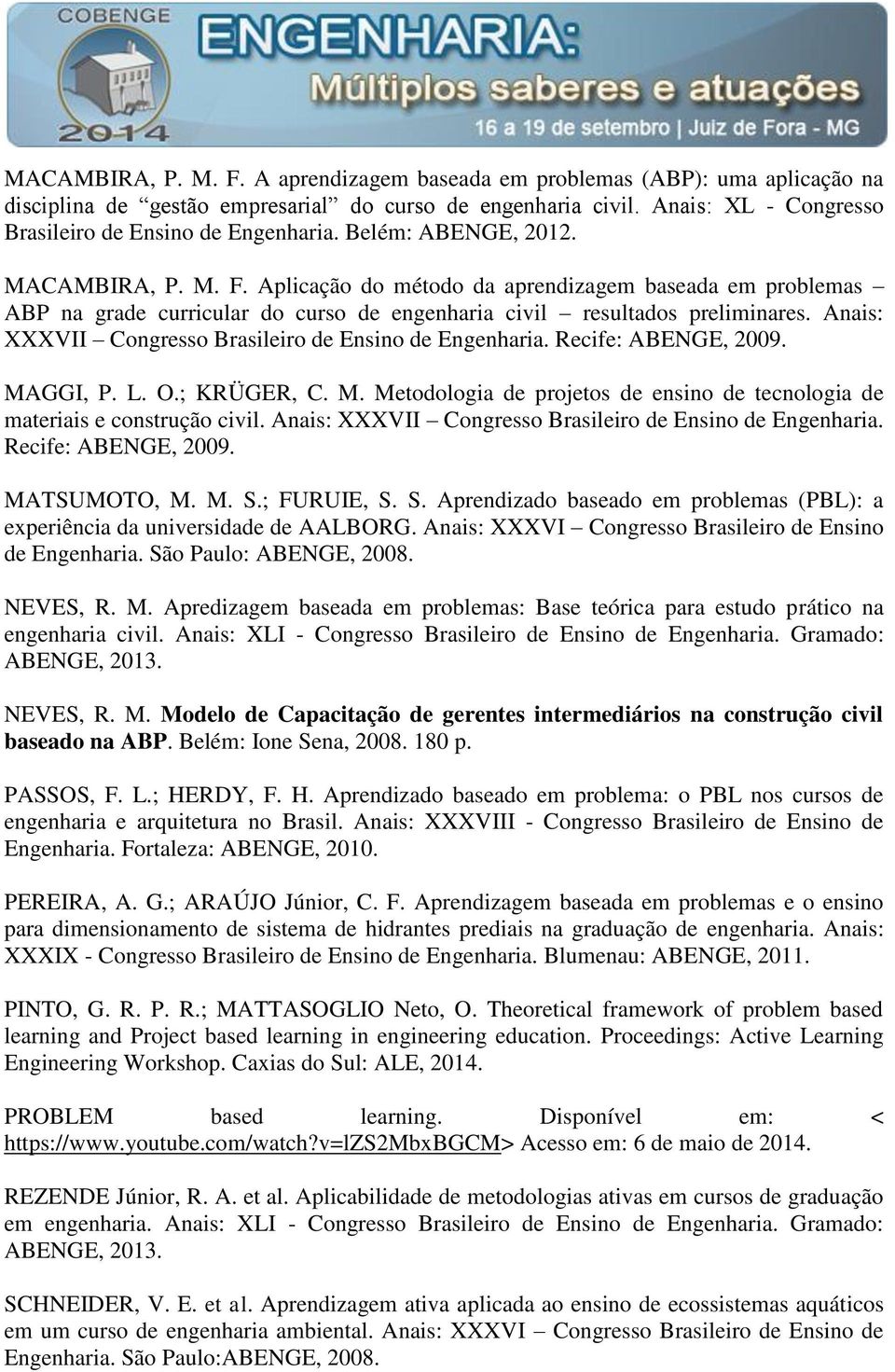 Anais: XXXVII Congresso Brasileiro de Ensino de Engenharia. Recife: ABENGE, 2009. MAGGI, P. L. O.; KRÜGER, C. M. Metodologia de projetos de ensino de tecnologia de materiais e construção civil.