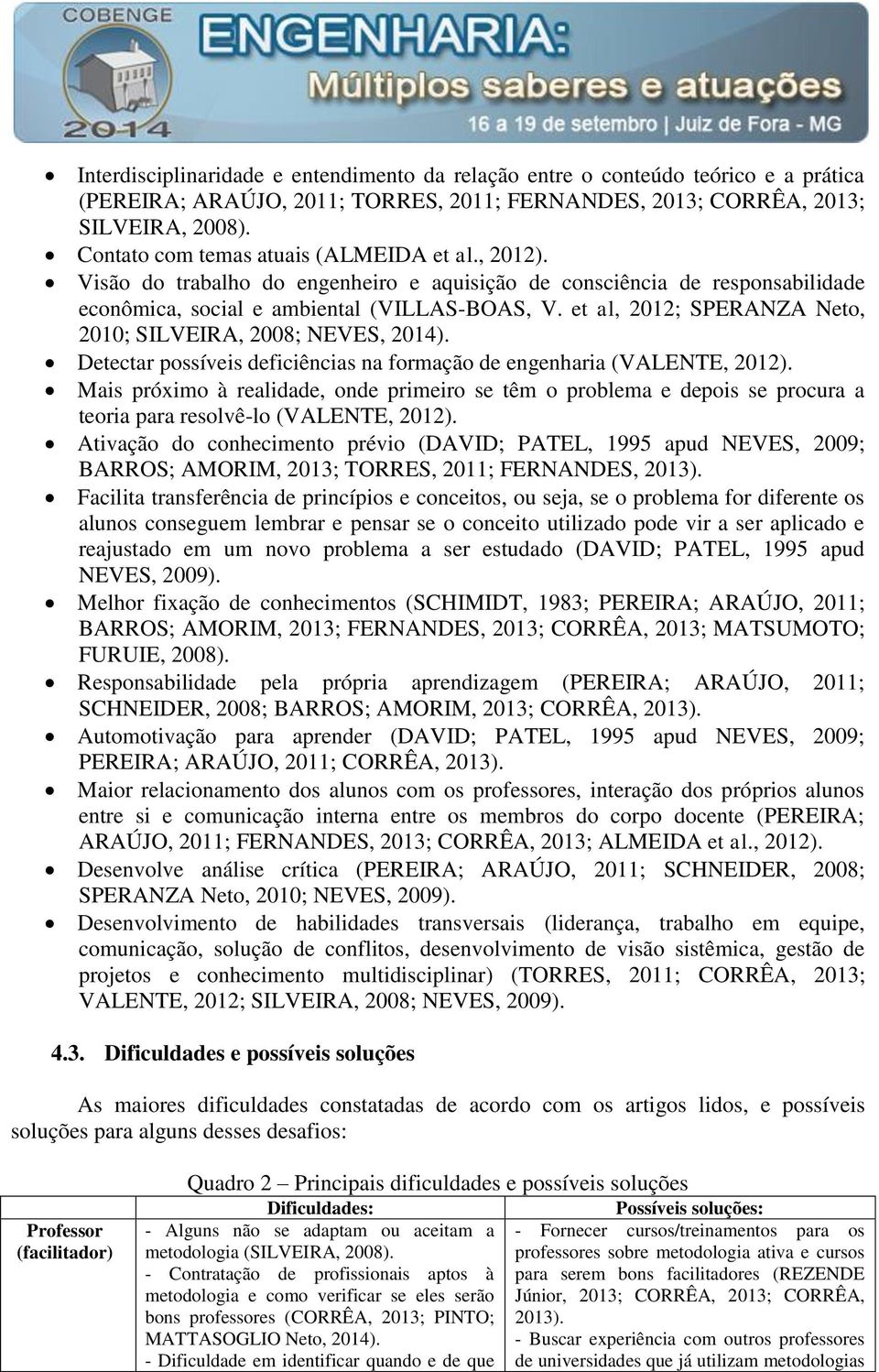 et al, 2012; SPERANZA Neto, 2010; SILVEIRA, 2008; NEVES, 2014). Detectar possíveis deficiências na formação de engenharia (VALENTE, 2012).